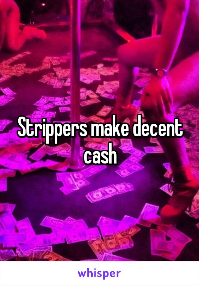 Strippers make decent cash