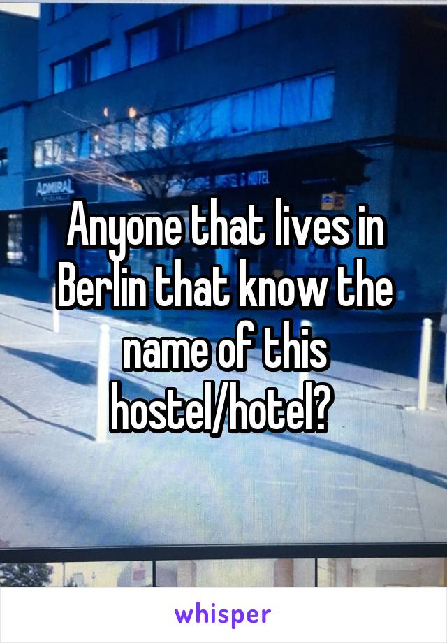 Anyone that lives in Berlin that know the name of this hostel/hotel? 