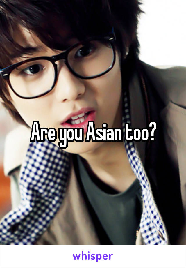 are-you-asian-too