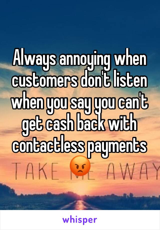 Always annoying when customers don't listen when you say you can't get cash back with contactless payments 😡
