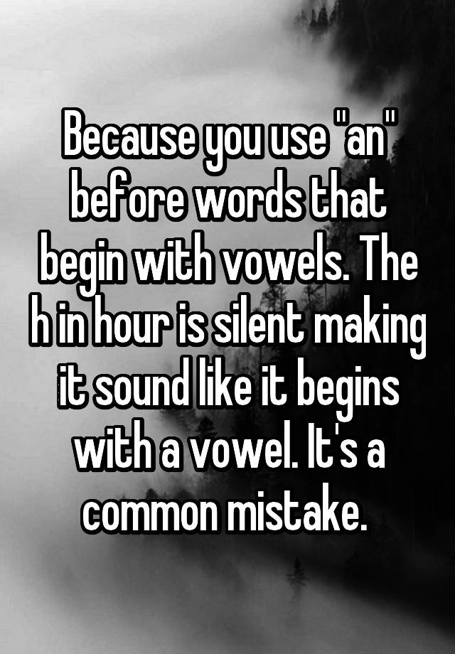 because-you-use-an-before-words-that-begin-with-vowels-the-h-in-hour