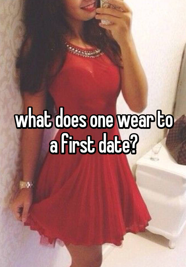 what-does-one-wear-to-a-first-date