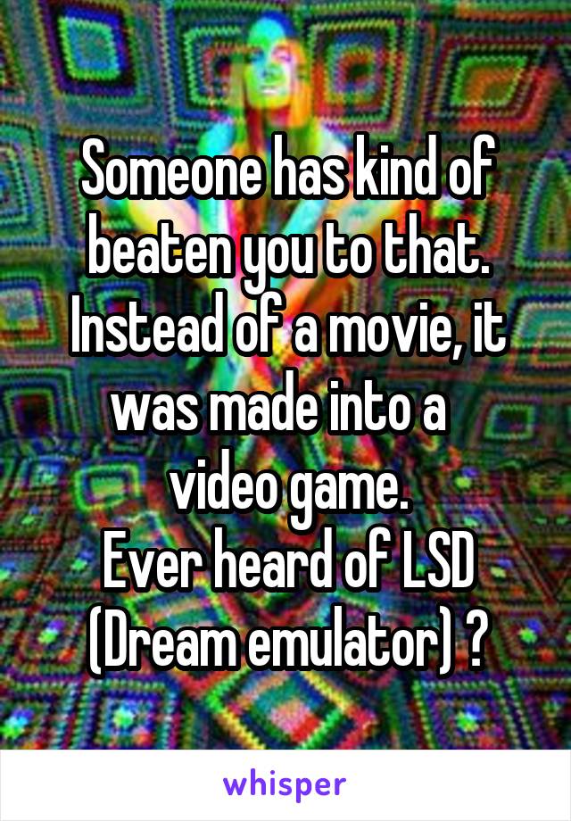 Someone has kind of beaten you to that.
Instead of a movie, it was made into a  
video game.
Ever heard of LSD (Dream emulator) ?