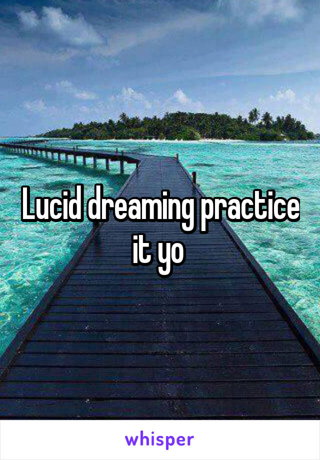 Lucid dreaming practice it yo 