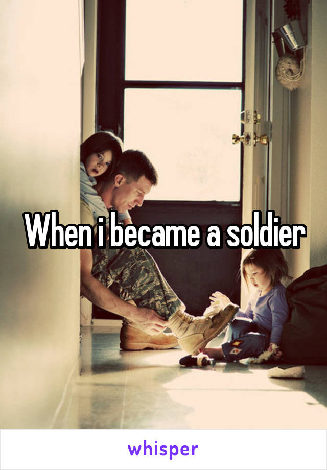 When i became a soldier