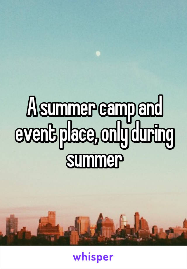 A summer camp and event place, only during summer