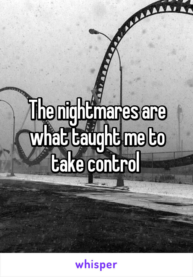 The nightmares are what taught me to take control 