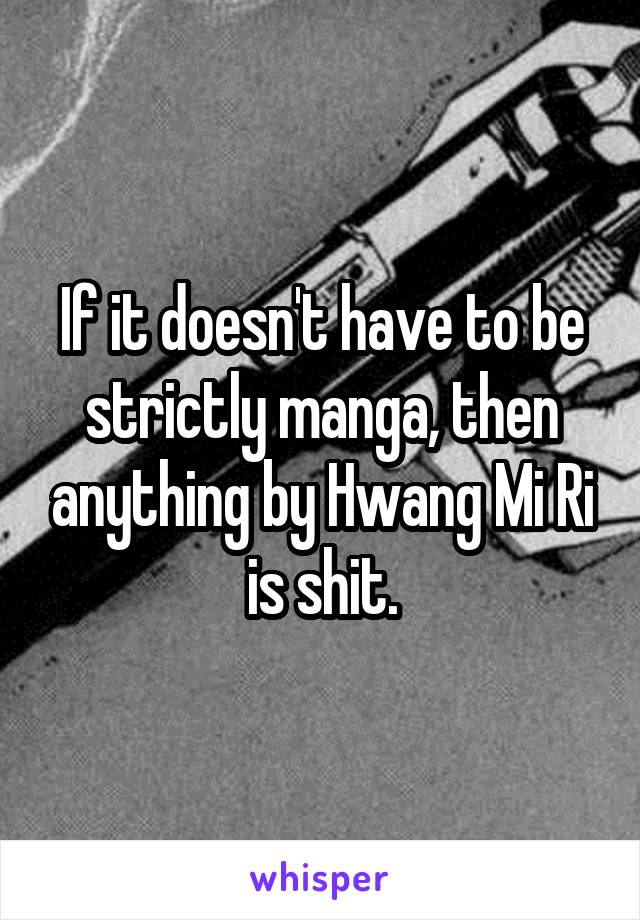 If it doesn't have to be strictly manga, then anything by Hwang Mi Ri is shit.