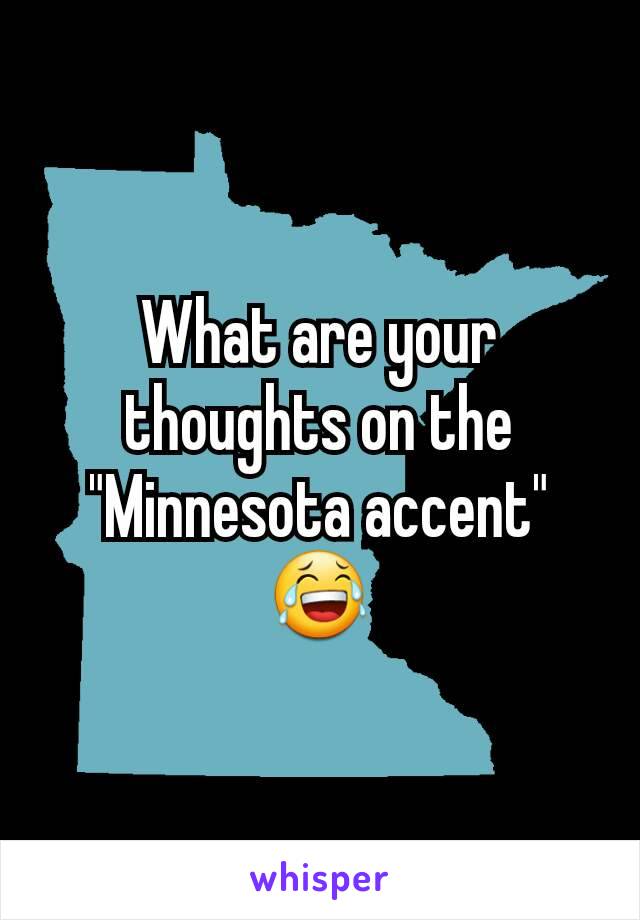 What are your thoughts on the "Minnesota accent" 😂