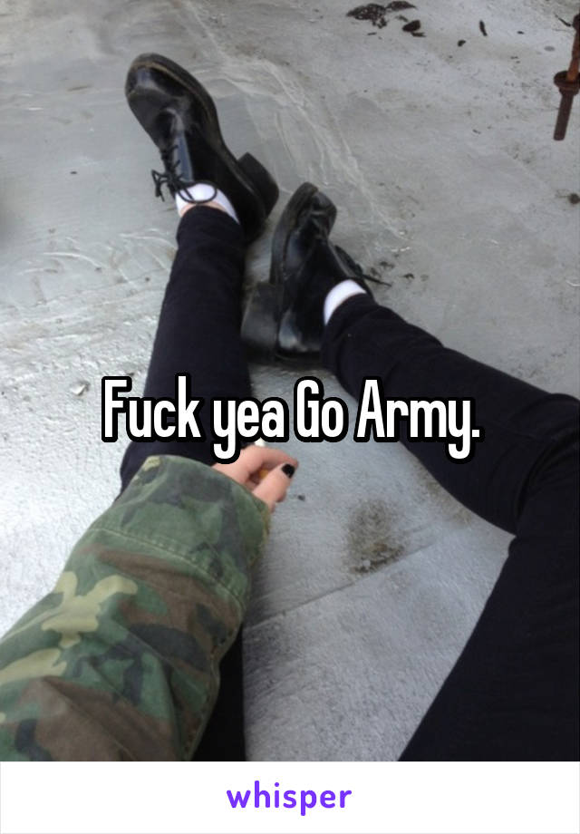 Fuck yea Go Army.