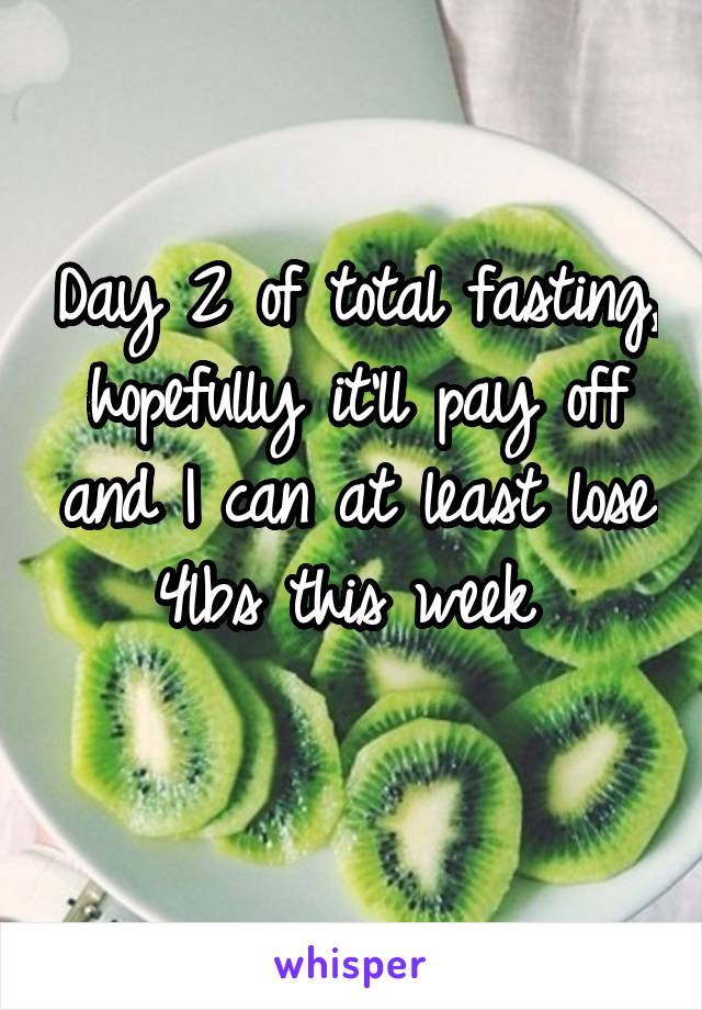Day 2 of total fasting, hopefully it'll pay off and I can at least lose 4lbs this week 
