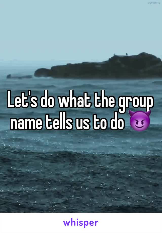 Let's do what the group name tells us to do 😈