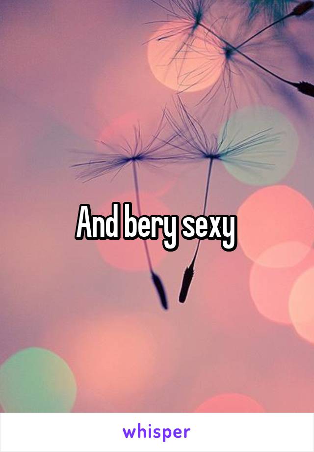 And bery sexy 