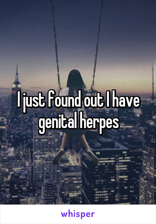 I just found out I have genital herpes