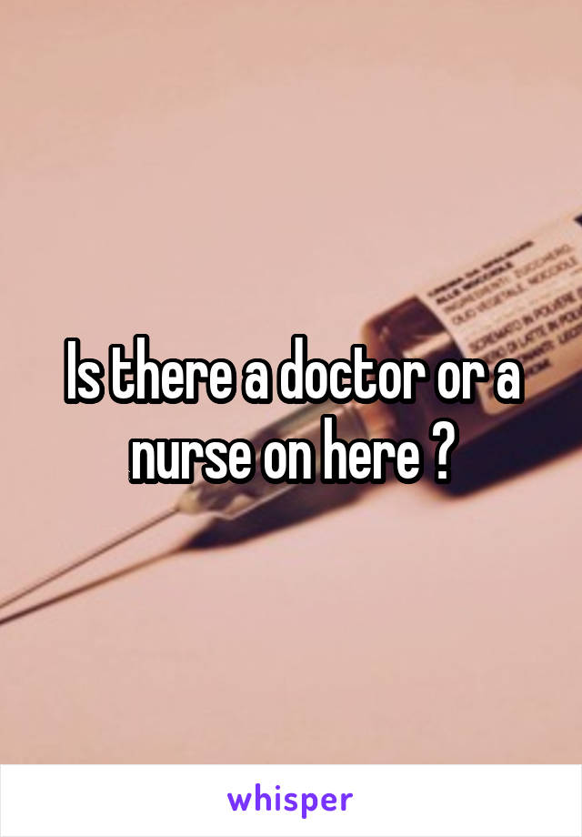 Is there a doctor or a nurse on here ?