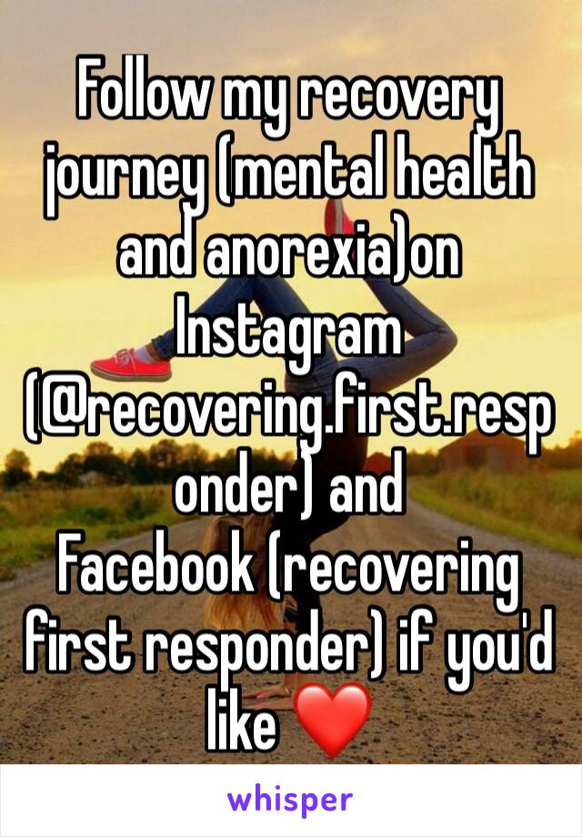 Follow my recovery journey (mental health and anorexia)on Instagram (@recovering.first.responder) and
Facebook (recovering first responder) if you'd like ❤