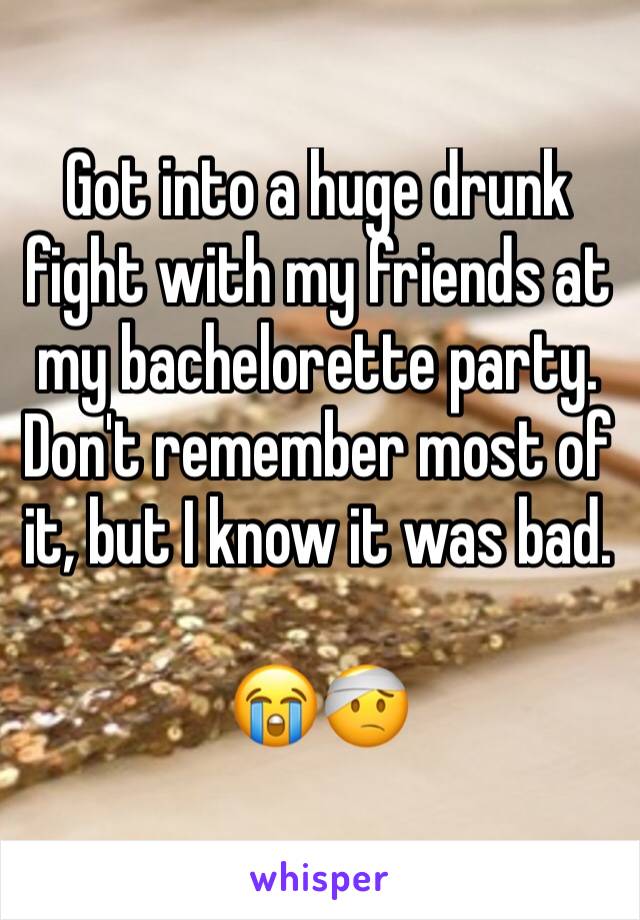 Got into a huge drunk fight with my friends at my bachelorette party. 
Don't remember most of it, but I know it was bad. 

😭🤕