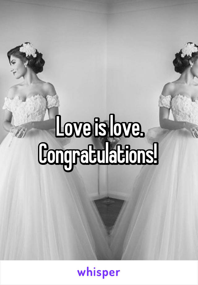 Love is love. Congratulations! 