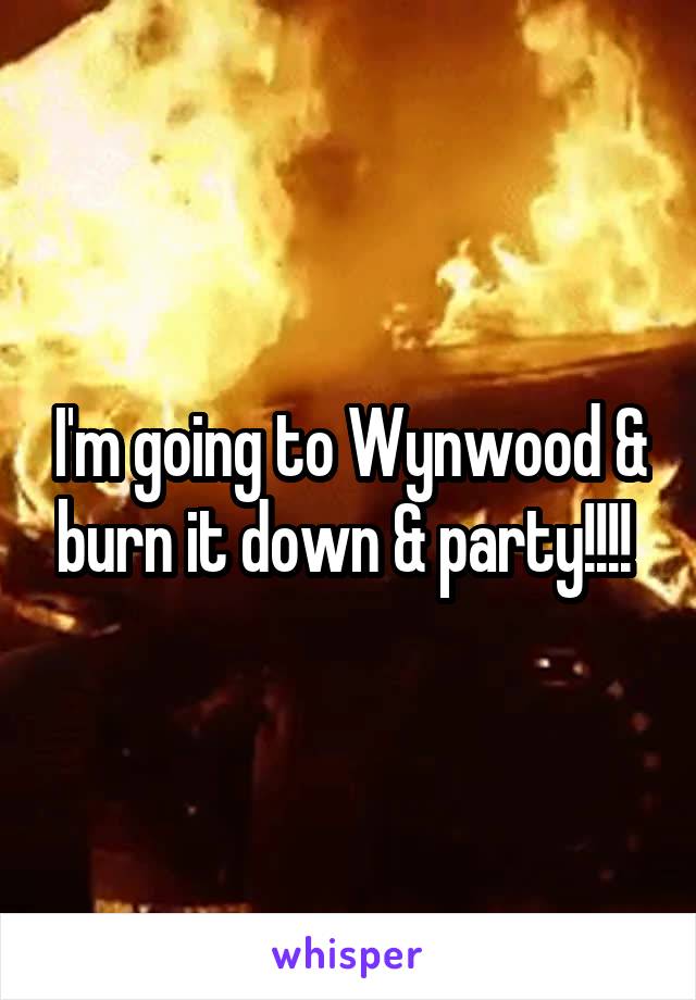 I'm going to Wynwood & burn it down & party!!!! 