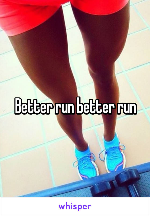 Better run better run