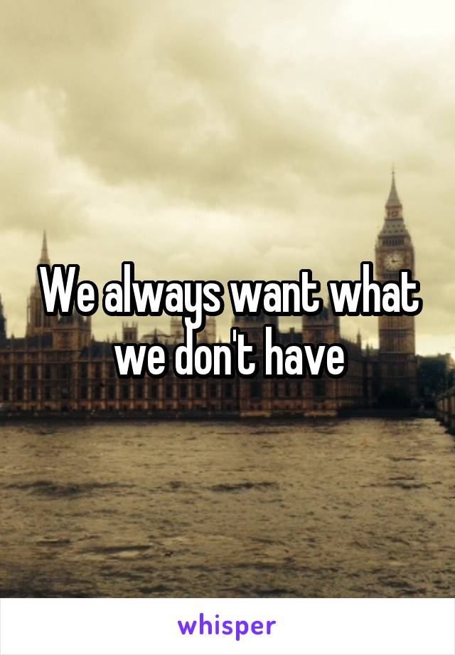 We always want what we don't have