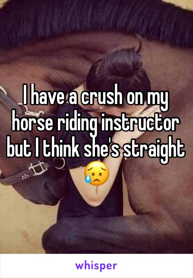 I have a crush on my horse riding instructor but I think she's straight 😥