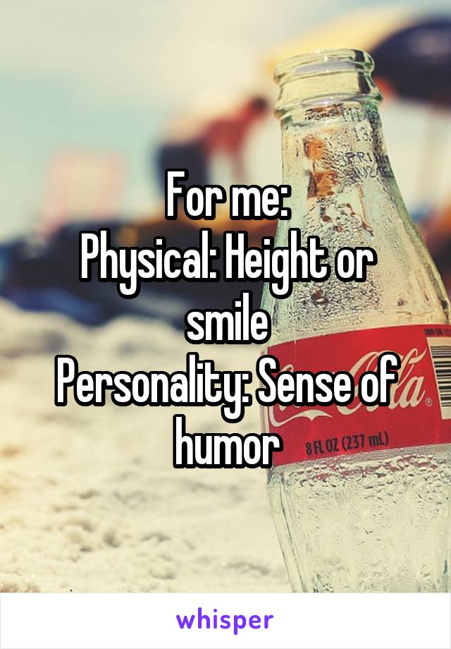 For me:
Physical: Height or smile
Personality: Sense of humor