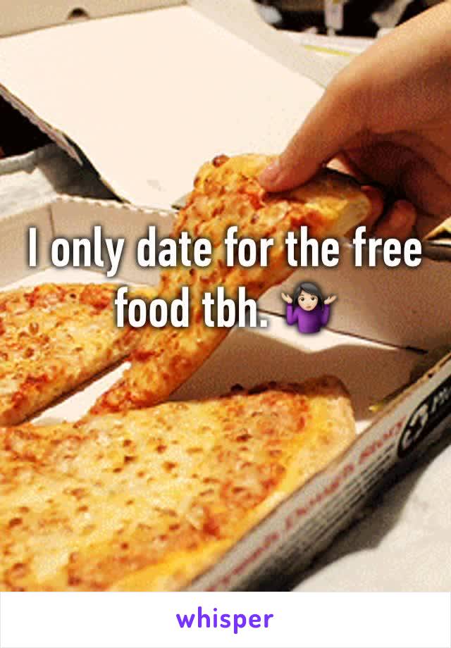 I only date for the free food tbh. 🤷🏻‍♀️ 