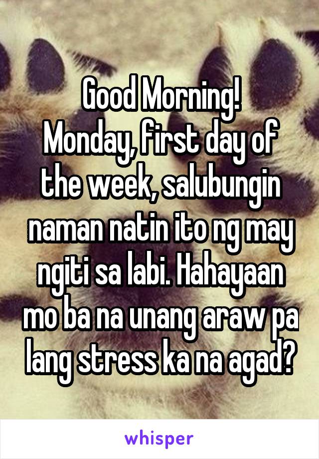 Good Morning!
Monday, first day of the week, salubungin naman natin ito ng may ngiti sa labi. Hahayaan mo ba na unang araw pa lang stress ka na agad?