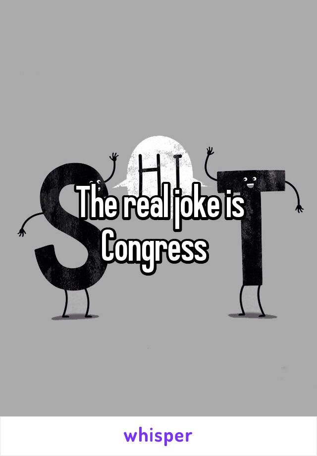 The real joke is Congress  