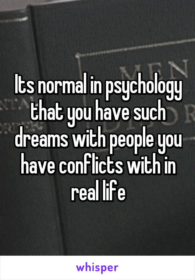 Its normal in psychology that you have such dreams with people you have conflicts with in real life