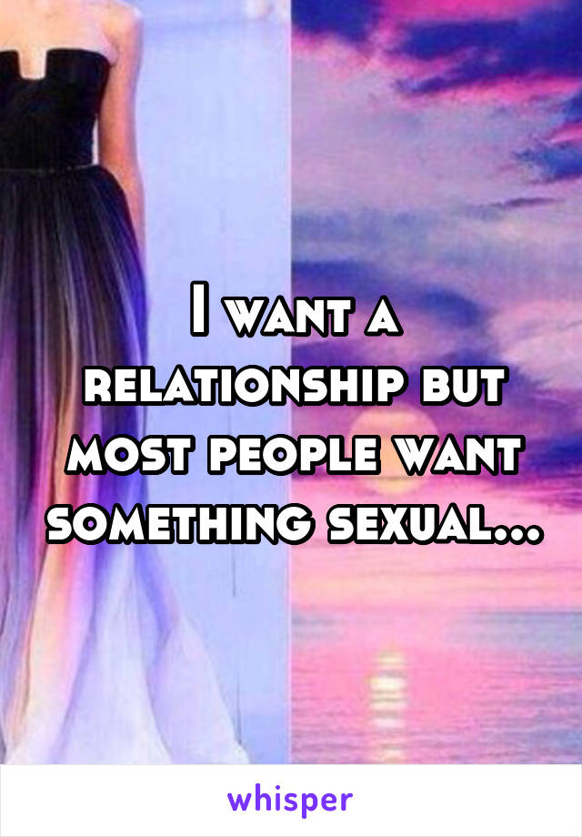 I want a relationship but most people want something sexual...