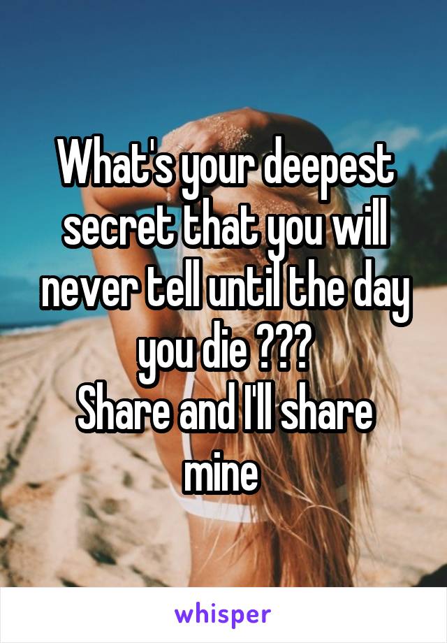 What's your deepest secret that you will never tell until the day you die ???
Share and I'll share mine 