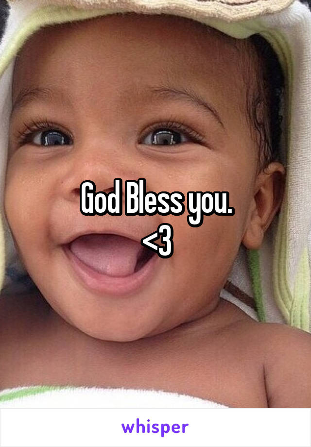 God Bless you.
<3