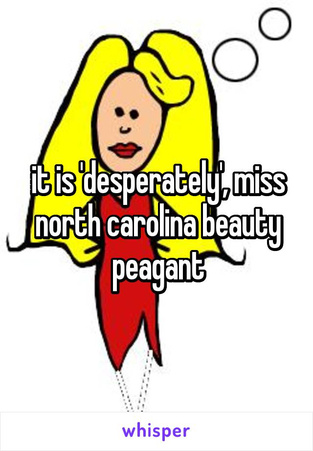 it is 'desperately', miss north carolina beauty peagant
