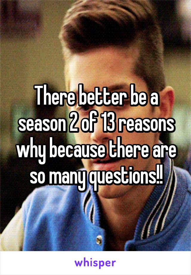 There better be a season 2 of 13 reasons why because there are so many questions!!