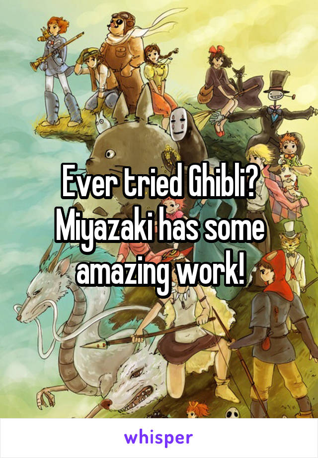 Ever tried Ghibli? Miyazaki has some amazing work!