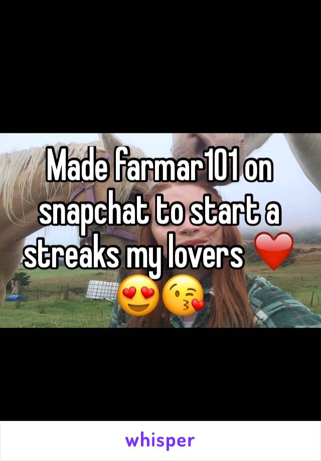 Made farmar101 on snapchat to start a streaks my lovers ❤️😍😘