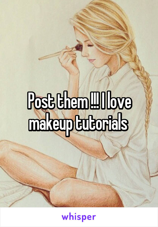 Post them !!! I love makeup tutorials 