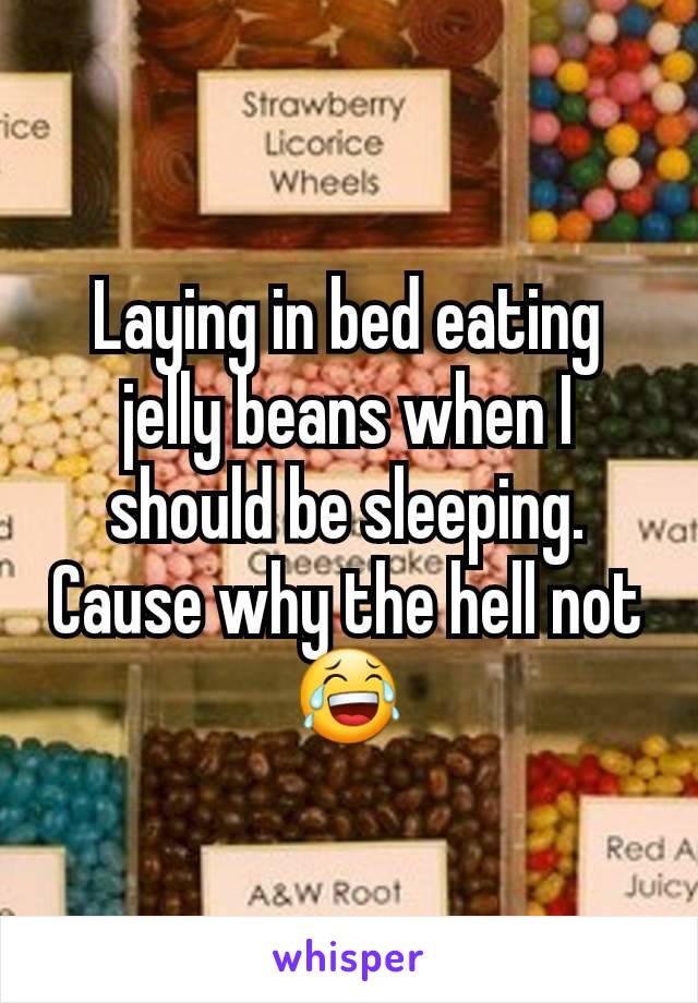 Laying in bed eating jelly beans when I should be sleeping. Cause why the hell not
😂