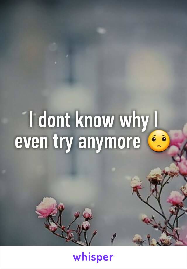 I dont know why I even try anymore 🙁