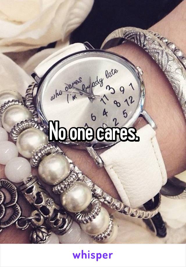  No one cares. 