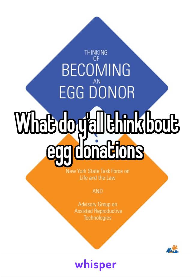 What do y'all think bout egg donations 