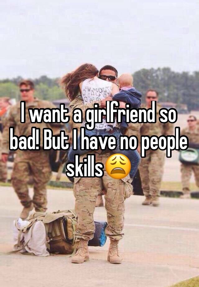 i-want-a-girlfriend-so-bad-but-i-have-no-people-skills