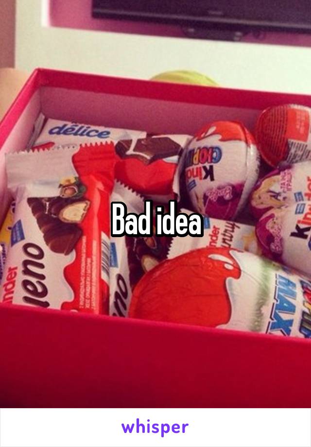 Bad idea