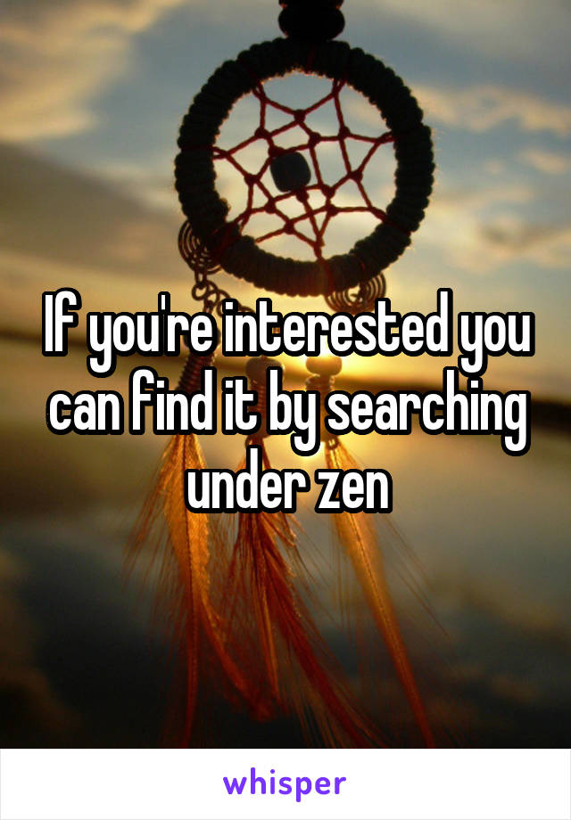 If you're interested you can find it by searching under zen