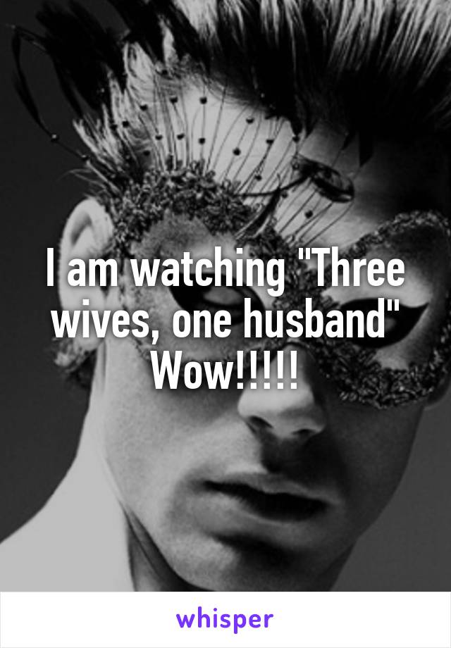 I am watching "Three wives, one husband"
Wow!!!!!