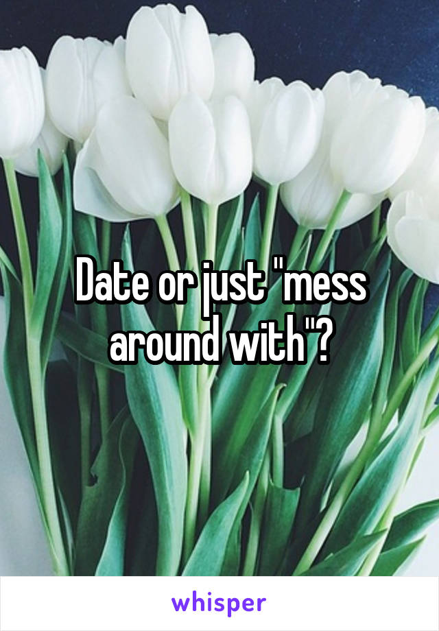 Date or just "mess around with"?