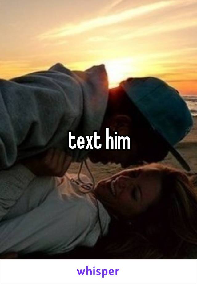 text him