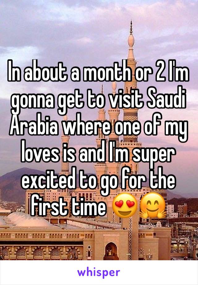 In about a month or 2 I'm gonna get to visit Saudi Arabia where one of my loves is and I'm super excited to go for the first time 😍🤗